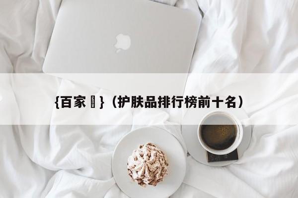 {百家樂}(护肤品排行榜前十名)
