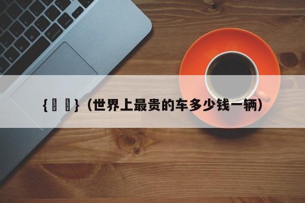 {賭馬}(世界上最贵的车多少钱一辆)